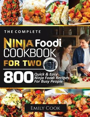 The Complete Ninja Foodi Cookbook for Two: 800 Quick and Easy Ninja Foodi Recipes for Busy People by Emily Cook 9781638100539