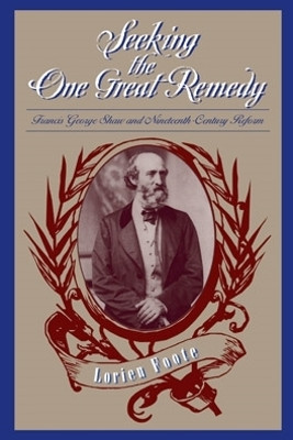Seeking One Great Remedy: Francis George Shaw & Nineteenth-Century Reform by Lorien Foote 9780821414996