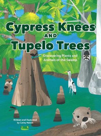 Cypress Knees and Tupelo Trees: Discovering Plants and Animals of the Swamp by Cathy Melvin 9781944528256
