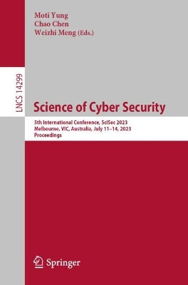 Science of Cyber Security: 5th International Conference, SciSec 2023, Melbourne, VIC, Australia, July 11–14, 2023, Proceedings by Moti Yung 9783031459320