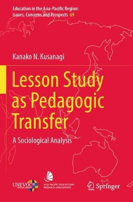 Lesson Study as Pedagogic Transfer: A Sociological Analysis by Kanako N. Kusanagi 9789811959301