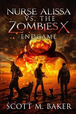 Nurse Alissa vs. the Zombies X: Endgame by Scott M Baker 9798988497332