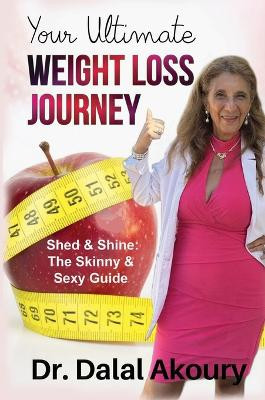 Your Ultimate Weight Loss Journey: Shed & Shine: the Skinny & Sexy Guide by Dr Dalal Akoury 9781637926437