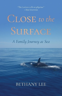 Close to the Surface: A Family Journey at Sea by Bethany Lee 9781594981326