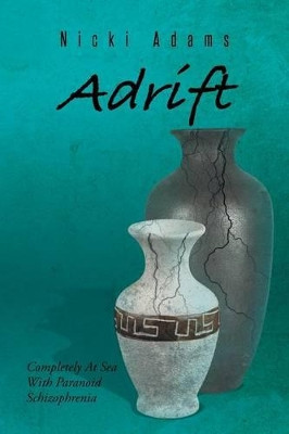 Adrift: Completely at Sea with Paranoid Schizophrenia by Nicki Adams 9781496977380
