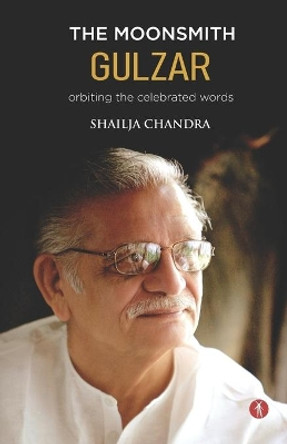 The Moonsmith Gulzar: orbiting the celebrated words by Shailja Chandra 9789391431211