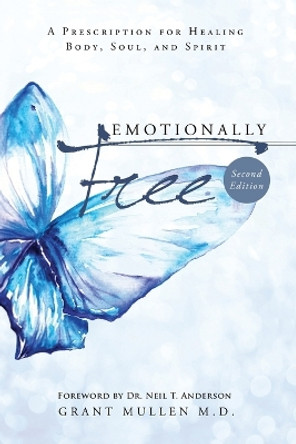 Emotionally Free: A Prescription for Healing Body, Soul, and Spirit by Grant Mullen M D 9781460008065