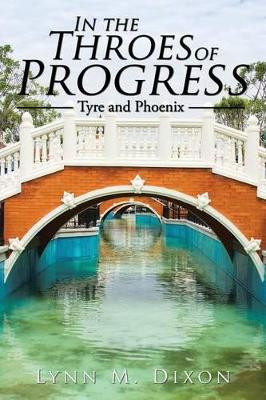 In the Throes of Progress: Tyre and Phoenix by Lynn M Dixon 9781490775234