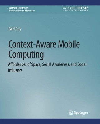 Context-Aware Mobile Computing: Affordances of Space, Social Awareness, and Social Influence by Geri Gay 9783031010590