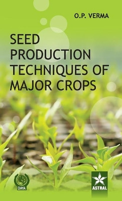 Seed Production Techniques of Major Crops by O. P. Verma 9789351241812