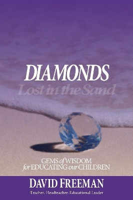 Diamonds Lost in the Sand: Gems of Wisdom for Educating Our Children by David Freeman 9781999875510