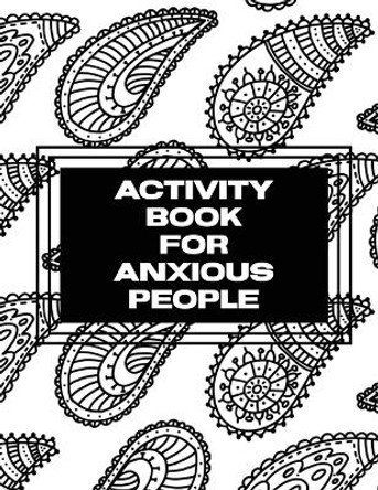 Activity Book For Anxious People: Anxiety Bullet Journal With Mindfulness Prompts - Mental Health Meditation - Overcoming Anxiety and Worry by Trent Placate 9781953332530