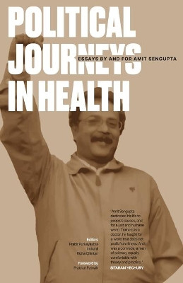 Political Journeys in Health: Essays by and for Amit Sengupta by Prabir Purkayastha 9788194728788