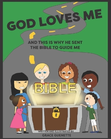 God loves me and this is why He sent The Bible to guide me by Grace Guenette 9781777628024