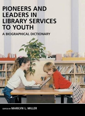 Pioneers and Leaders in Library Services to Youth: A Biographical Dictionary by Marilyn Miller 9781591580287