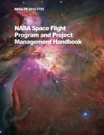 NASA Space Flight Program and Project Management Handbook: Nasa/Sp-2014-3705 by NASA 9781680920505