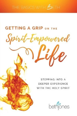 Getting a Grip on the Spirit-Empowered Life by Beth Jones 9781680314090
