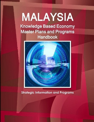 Malaysia Knowledge Based Economy Master Plans and Programs Handbook - Strategic Information and Programs by Inc Ibp 9781433067037