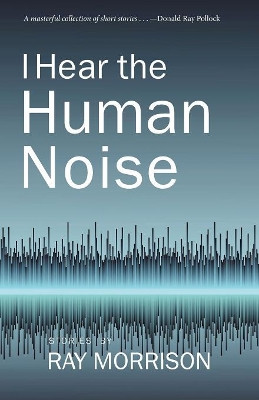 I Hear the Human Noise by Ray Morrison 9781950413065