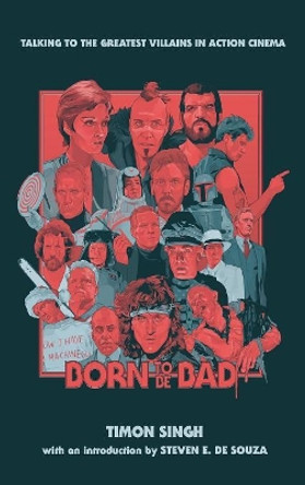 Born To Be Bad: Talking to the greatest villains in action cinema (hardback) by Timon Singh 9781629333465