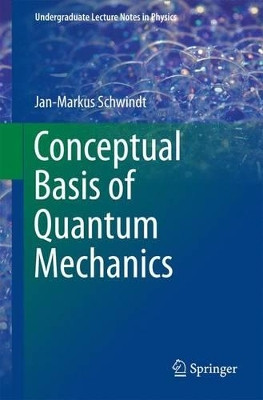 Conceptual Basis of Quantum Mechanics: 2016 by Jan-Markus Schwindt 9783319245249