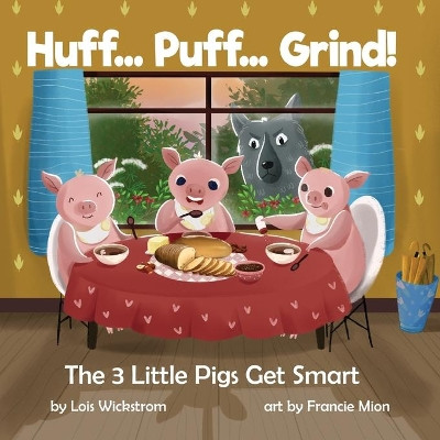 Huff... Puff... Grind! The 3 Little Pigs Get Smart by Lois J Wickstrom 9781954519145