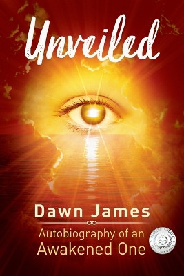 Unveiled: Autobiography of an Awakened One by Dawn James 9781999556471