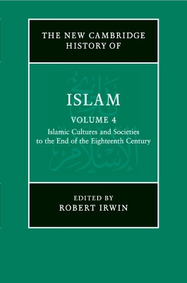 The New Cambridge History of Islam: Volume 4, Islamic Cultures and Societies to the End of the Eighteenth Century by Robert Irwin 9781107457003