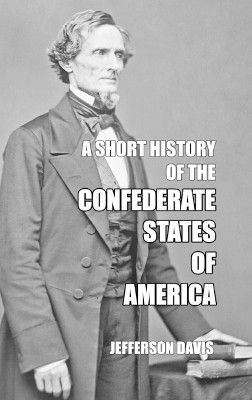 A Short History of the Confederate States of America by Jefferson Davis 9781915645340