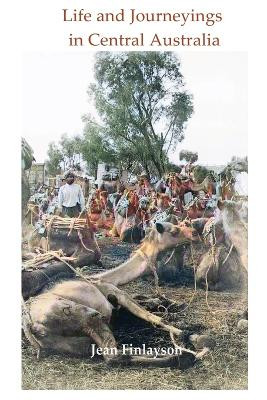 Life and Journeyings in Central Australia by Jean Finlayson 9781923024106