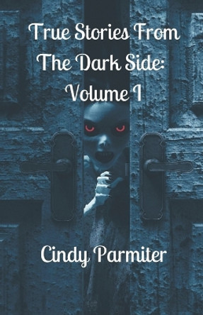 True Stories From The Dark Side: Volume 1 by Cindy Parmiter 9798223267522