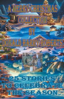 A Merry Christmas Collection by Donald Harry Roberts 9798223825319