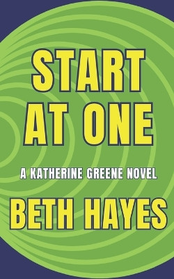 Start At One: A Katherine Greene Novel by Beth Hayes 9798218197131