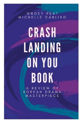 Crash Landing On You Book: A Review of Korean Drama Masterpiece by Michelle Cabling 9786219643009