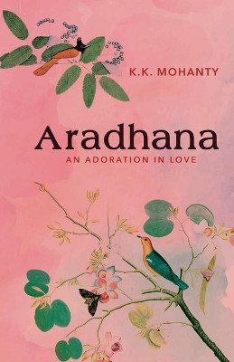 Aradhana: Adoration in Love by K K Mohanty 9781645602095