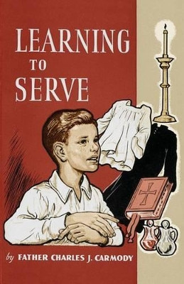 Learning to Serve: A Book for New Altar Boys by Father Charles J Carmody 9781936639731