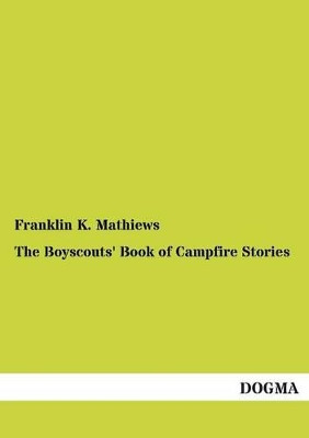 The Boyscouts' Book of Campfire Stories by Franklin K Mathiews 9783955079925
