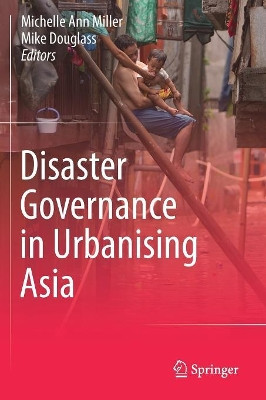 Disaster Governance in Urbanising Asia by Michelle Ann Miller 9789811061219