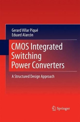 CMOS Integrated Switching Power Converters: A Structured Design Approach by Gerard Villar-Pique 9781489988737