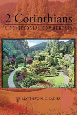 2 Corinthians: A Pentecostal Commentary by Dr Matthew N O Sadiku 9781490751924