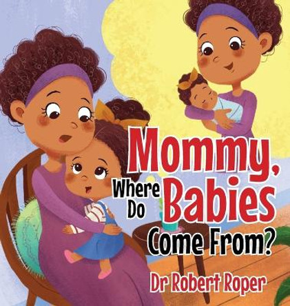 Mommy, Where Do Babies Come From? by Robert Roper 9781952320484