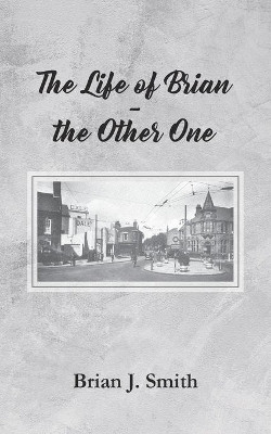 The Life of Brian - the Other One by Brian J. Smith 9781789555745