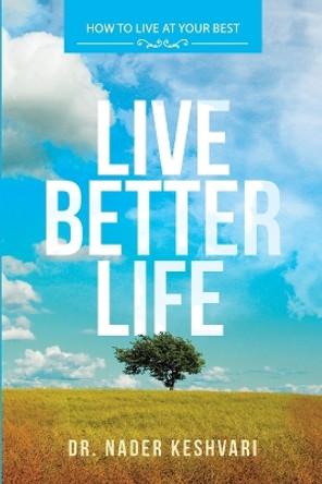Live Better Life: How to Live at Your Best: to start your day, every day with your best by Nader Keshvari 9781684741694