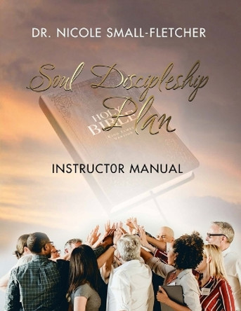 Soul Discipleship Plan: Instructor Manual by Nicole Small-Fletcher 9798986653624