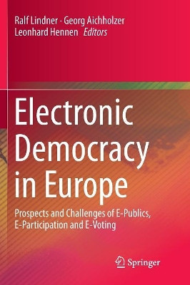 Electronic Democracy in Europe: Prospects and Challenges of E-Publics, E-Participation and E-Voting by Ralf Lindner 9783319801377