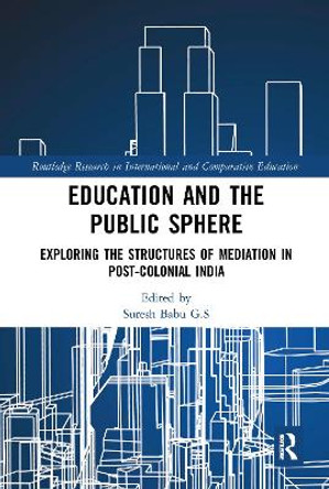 Education and the Public Sphere: Exploring the Structures of Mediation in Post-Colonial India by Suresh Babu G.S