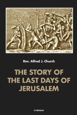 The story of the last days of Jerusalem: Illustrated by Alfred J Church 9791029911163