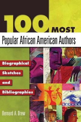 100 Most Popular African American Authors: Biographical Sketches and Bibliographies by Bernard A. Drew 9781591583226