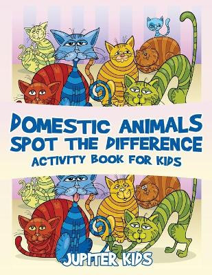 Domestic Animals Spot the Difference Activity Book for Kids by Jupiter Kids 9781541932883