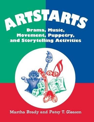 Artstarts: Drama, Music, Movement, Puppetry, and Storytelling Activities by Martha Brady 9781563081484